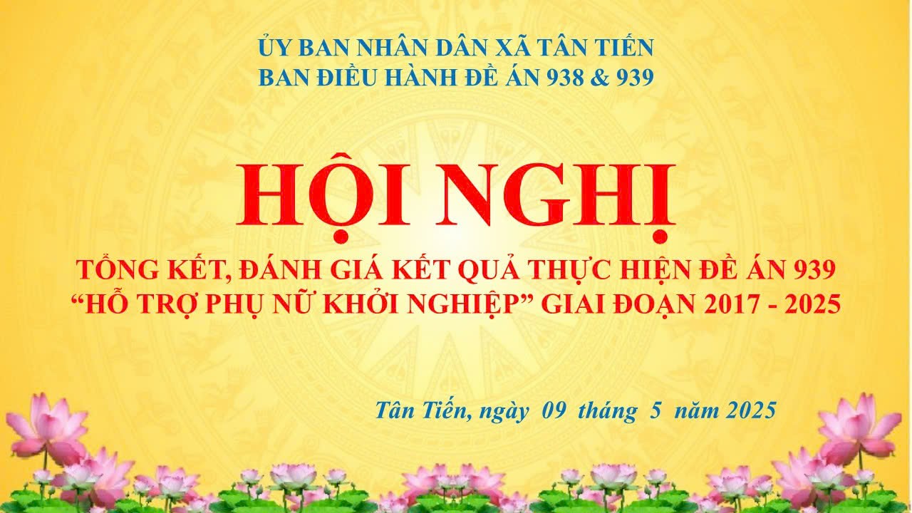 TÂN TIẾN: HỘI NGHỊ TỔNG KẾT, ĐÁNH GIÁ  KẾT QUẢ THỰC HIỆN ĐỀ ÁN 939 "HỖ TRỢ PHỤ NỮ KHỞI NGHIỆP| GIAI ĐOẠN 2017-2025